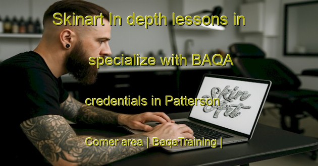 Skinart In-depth lessons in specialize with BAQA credentials in Patterson Corner area | BaqaTraining | BaqaClasses | SkinartTraining-United States